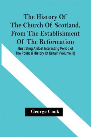 The History Of The Church Of Scotland From The Establishment Of The Reformation