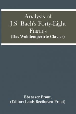 Analysis Of J.S. Bach'S Forty-Eight Fugues (Das Wohltemperirte Clavier)