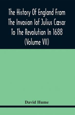 The History Of England From The Invasion Of Julius Cæsar To The Revolution In 1688 (Volume Vii)