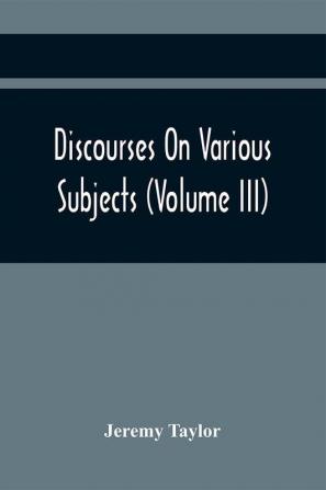 Discourses On Various Subjects (Volume Iii)