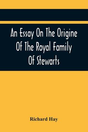 An Essay On The Origine Of The Royal Family Of Stewarts