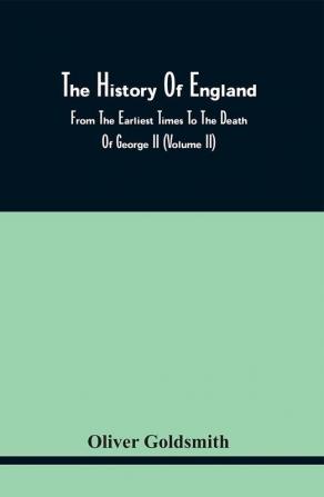 The History Of England From The Earliest Times To The Death Of George Ii (Volume Ii)