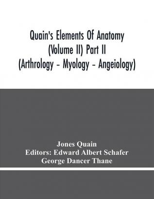 Quain'S Elements Of Anatomy (Volume Ii) Part Ii (Arthrology – Myology – Angeiology)