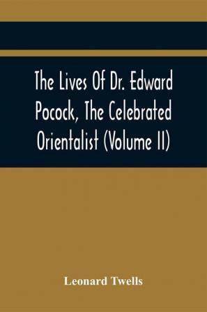 The Lives Of Dr. Edward Pocock The Celebrated Orientalist (Volume II)