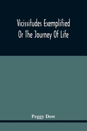 Vicissitudes Exemplified; Or The Journey Of Life