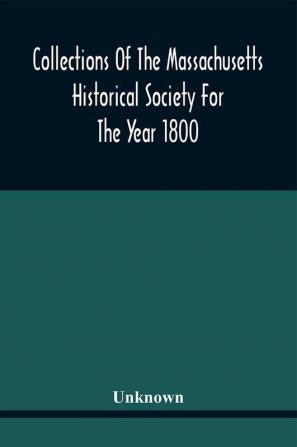 Collections Of The Massachusetts Historical Society For The Year 1800