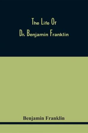 The Life Of Dr. Benjamin Franklin