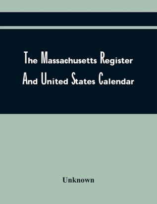 The Massachusetts Register And United States Calendar; For The Year Of Our Lord 1802