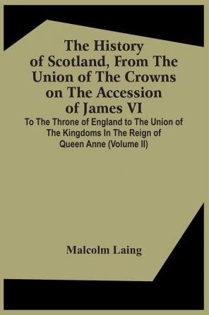 The History Of Scotland From The Union Of The Crowns On The Accession Of James Vi. To The Throne Of England To The Union Of The Kingdoms In The Reign Of Queen Anne (Volume Ii)