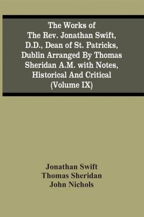 The Works Of The Rev. Jonathan Swift D.D. Dean Of St. Patricks Dublin Arranged By Thomas Sheridan A.M. With Notes Historical And Critical (Volume Ix)