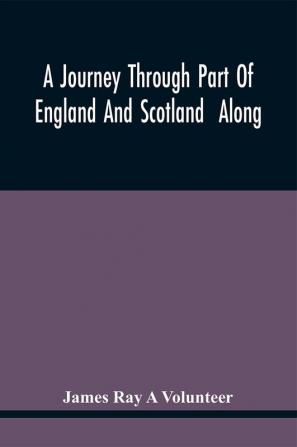 A Journey Through Part Of England And Scotland Along With The Army Under The Command Of His Royal Highness The Duke Of Cumberland