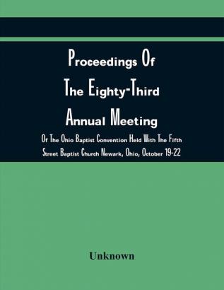 Proceedings Of The Eighty-Third Annual Meeting Of The Ohio Baptist Convention Held With The Fifth Street Baptist Church Newark Ohio October 19-22