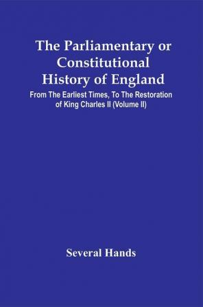 The Parliamentary Or Constitutional History Of England From The Earliest Times To The Restoration Of King Charles Ii (Volume Ii)