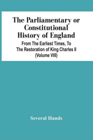 The Parliamentary Or Constitutional History Of England From The Earliest Times To The Restoration Of King Charles Ii (Volume Viii)