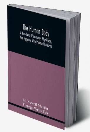 The Human Body; A Text-Book Of Anatomy Physiology And Hygiene; With Practical Exercises