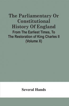 The Parliamentary Or Constitutional History Of England From The Earliest Times To The Restoration Of King Charles Ii (Volume X)