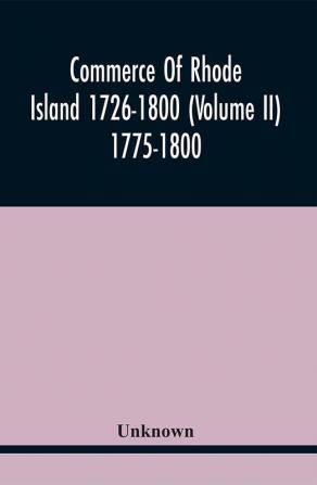 Commerce Of Rhode Island 1726-1800 (Volume Ii) 1775-1800