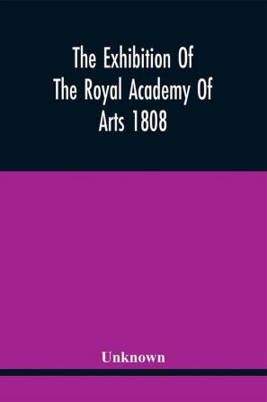 The Exhibition Of The Royal Academy Of Arts 1808