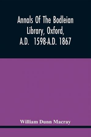 Annals Of The Bodleian Library Oxford A.D. 1598-A.D. 1867