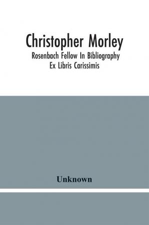 Christopher Morley; Rosenbach Fellow In Bibliography