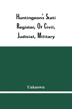 Huntingeon'S Stati Register Of Civil Judicial Military And Other Officers In Connecticut And United States Record To Which Is Added 1830