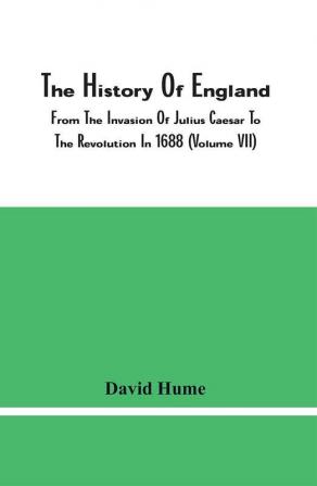 The History Of England From The Invasion Of Julius Caesar To The Revolution In 1688 (Volume Vii)