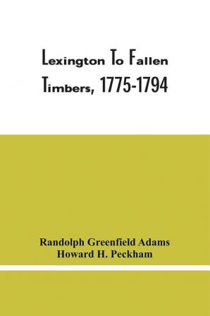 Lexington To Fallen Timbers 1775-1794; Episodes From The Earliest History Of Our Military Forces