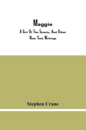 Maggie A Girl Of The Streets And Other New York Writings