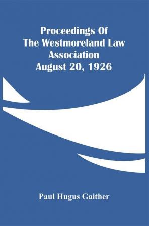 Proceedings Of The Westmoreland Law Association August 20 1926