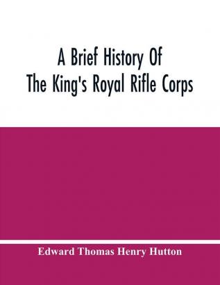 A Brief History Of The King'S Royal Rifle Corps