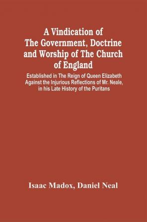 A Vindication Of The Government Doctrine And Worship Of The Church Of England Established In The Reign Of Queen Elizabeth