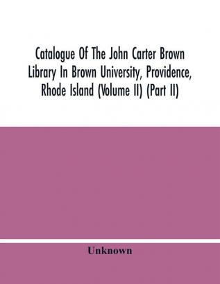 Catalogue Of The John Carter Brown Library In Brown University Providence Rhode Island (Volume Ii) (Part Ii)