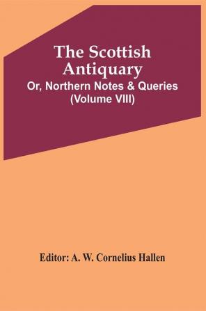 The Scottish Antiquary; Or Northern Notes & Queries (Volume Viii)