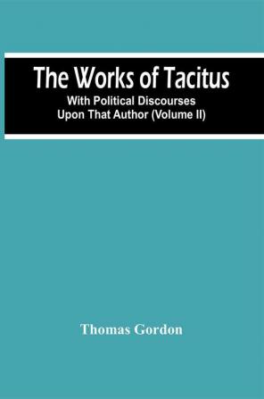 The Works Of Tacitus; With Political Discourses Upon That Author (Volume Ii)