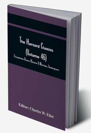 The Harvard Classics (Volume 46); Elizabethan Drama (Volume I) Marlowe Shakespeare