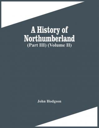 A History Of Northumberland (Part Iii) (Volume Ii)