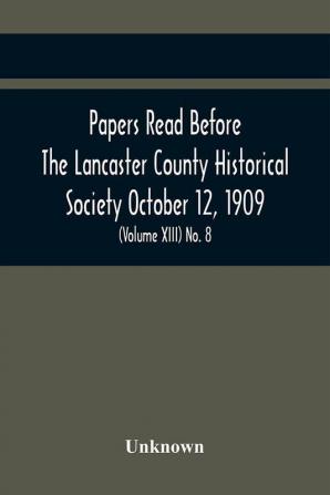 Papers Read Before The Lancaster County Historical Society October 12 1909; History Herself As Seen In Her Own Workshop; (Volume Xiii) No. 8