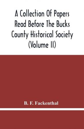 A Collection Of Papers Read Before The Bucks County Historical Society (Volume Ii)