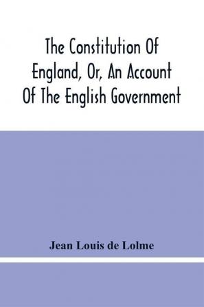 The Constitution Of England Or An Account Of The English Government