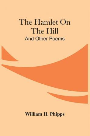 The Hamlet On The Hill; And Other Poems