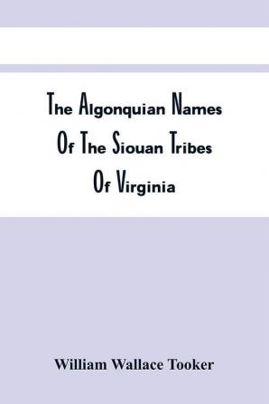 The Algonquian Names Of The Siouan Tribes Of Virginia; With Historical And Ethnological Notes