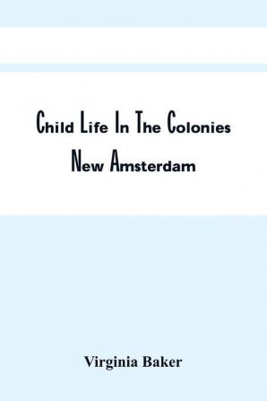 Child Life In The Colonies : New Amsterdam