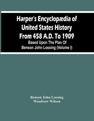 Harper'S Encyclopædia Of United States History From 458 A.D. To 1909 : Based Upon The Plan Of Benson John Lossing (Volume I)