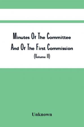 Minutes Of The Committee And Of The First Commission For Detecting And Defeating Conspiracies In The State Of New York December 11 1776-September 23 1778 With Collateral Documents : To Which Is Added Minutes Of The Council Of Appointment State O