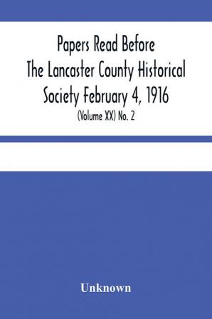 Papers Read Before The Lancaster County Historical Society February 4 1916; History Herself As Seen In Her Own Workshop; (Volume Xx) No. 2