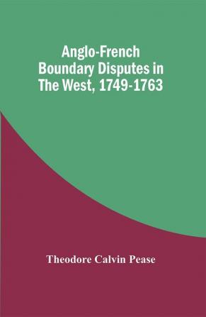 Anglo-French Boundary Disputes In The West 1749-1763