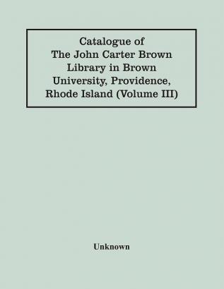 Catalogue Of The John Carter Brown Library In Brown University Providence Rhode Island (Volume Iii)