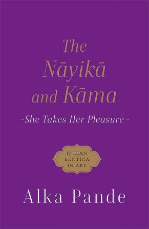 THE NAYIKA AND KAMA SHE TAKES HER PLEASURE