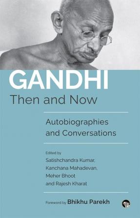 GANDHI THEN AND NOW AUTOBIOGRAPHIES, CONVERSATIONS