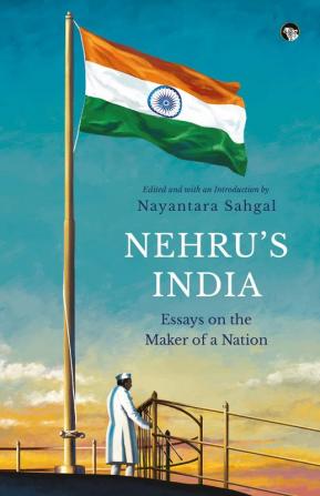 NEHRU’S INDIA ESSAYS ON THE MAKER OF A NATION